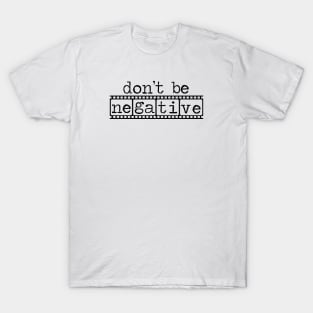 Photographers Don't Be Negative Camera Film T-Shirt